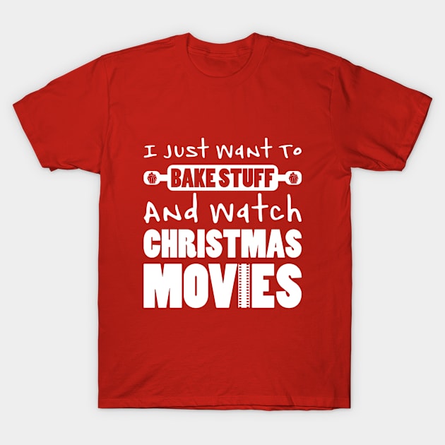 I JUST WANT TO BAKE STUFF AND WATCH CHRISTMAS MOVIES T-Shirt by Zigg Zagg Apparel